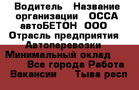 Водитель › Название организации ­ ОССА-автоБЕТОН, ООО › Отрасль предприятия ­ Автоперевозки › Минимальный оклад ­ 40 000 - Все города Работа » Вакансии   . Тыва респ.